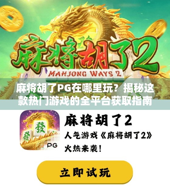 麻将胡了PG在哪里玩?揭秘这款热门游戏的全平台获取指南! 麻将胡了PG在哪里玩?揭秘这款热门游戏的全平台获取指南!