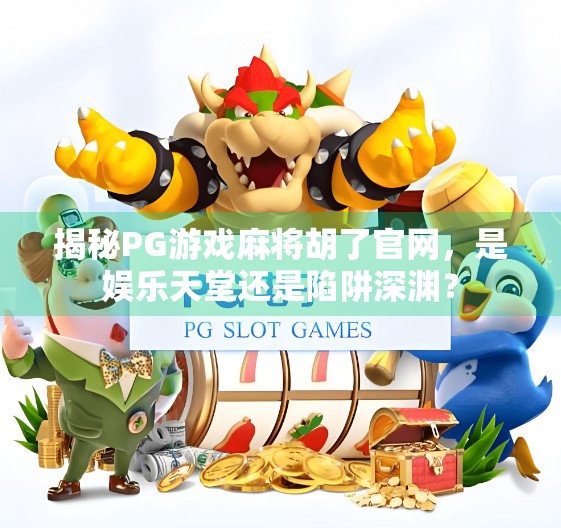 揭秘PG游戏麻将胡了官网,是娱乐天堂还是陷阱深渊? 揭秘PG游戏麻将胡了官网,是娱乐天堂还是陷阱深渊?