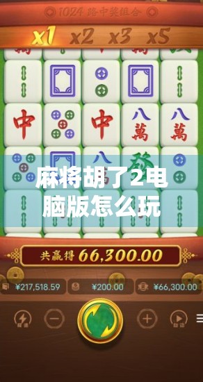 麻将胡了2电脑版怎么玩？手把手教你从零开始上手这款经典麻将游戏！