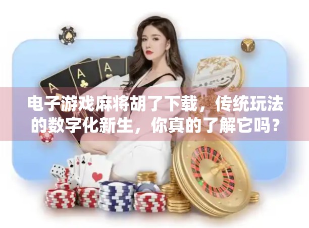 电子游戏麻将胡了下载,传统玩法的数字化新生,你真的了解它吗? 电子游戏麻将胡了下载,传统玩法的数字化新生,你真的了解它吗?