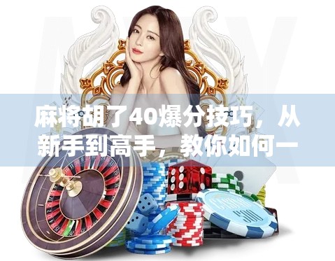 麻将胡了40爆分技巧，从新手到高手，教你如何一局赢回整桌人的期待！