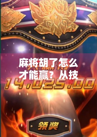 麻将胡了怎么才能赢?从技巧到心态,揭秘高手背后的稳准狠逻辑! 麻将胡了怎么才能赢?从技巧到心态,揭秘高手背后的稳准狠逻辑!