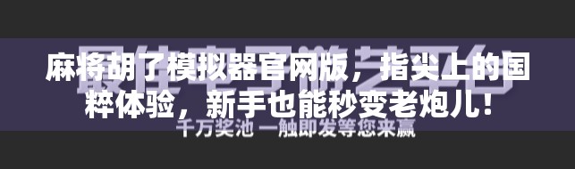 麻将胡了模拟器官网版，指尖上的国粹体验，新手也能秒变老炮儿！