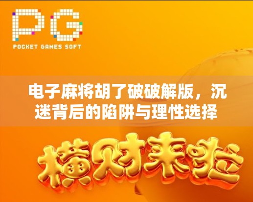 电子麻将胡了破破解版，沉迷背后的陷阱与理性选择