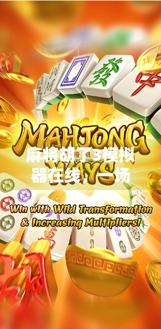 麻将胡了3模拟器在线,一场指尖上的国粹狂欢,你真的玩懂了吗?