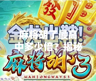 麻将胡了最高中多少倍？揭秘高手背后的倍数密码！