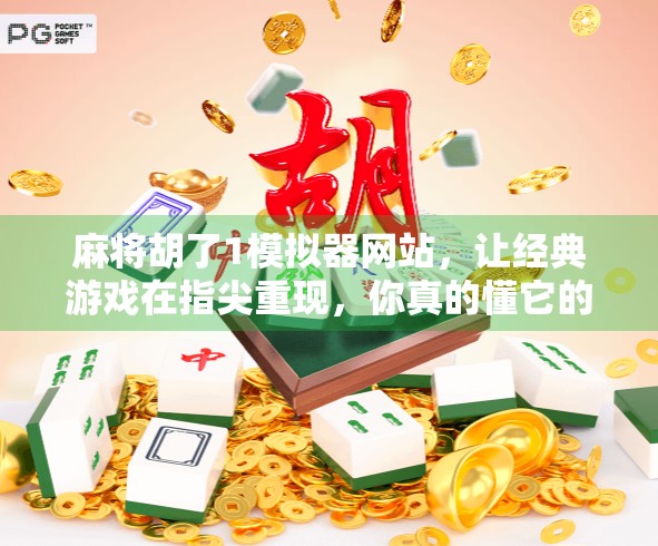 麻将胡了1模拟器网站,让经典游戏在指尖重现,你真的懂它的魅力吗? 麻将胡了1模拟器网站,让经典游戏在指尖重现,你真的懂它的魅力吗?