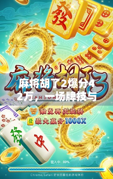 麻将胡了2爆分42万，一场牌技与运气的极限博弈，背后藏着怎样的财富密码？