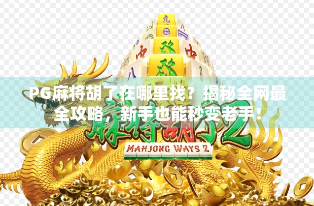 PG麻将胡了在哪里找?揭秘全网最全攻略,新手也能秒变老手! PG麻将胡了在哪里找?揭秘全网最全攻略,新手也能秒变老手!