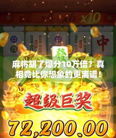 麻将胡了爆分10万倍?真相竟比你想象的更离谱! 麻将胡了爆分10万倍?真相竟比你想象的更离谱!