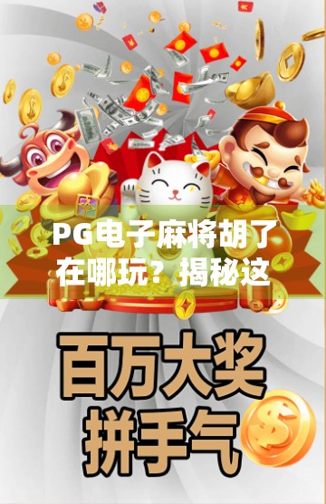 PG电子麻将胡了在哪玩?揭秘这款火爆全球的线上麻将游戏平台! PG电子麻将胡了在哪玩?揭秘这款火爆全球的线上麻将游戏平台!