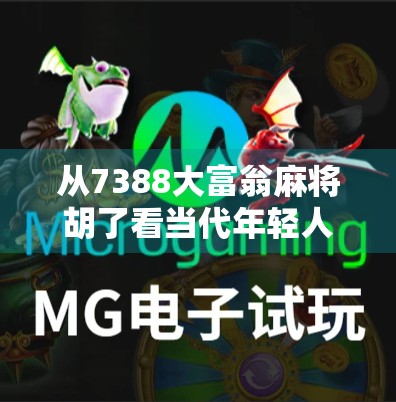 从7388大富翁麻将胡了看当代年轻人的玄学式奋斗