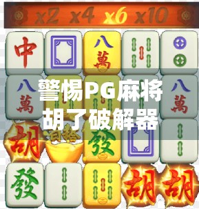 警惕PG麻将胡了破解器陷阱，别让贪小便宜毁掉你的手机安全！