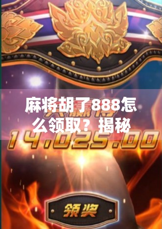 麻将胡了888怎么领取?揭秘隐藏福利与官方渠道全攻略! 麻将胡了888怎么领取?揭秘隐藏福利与官方渠道全攻略!