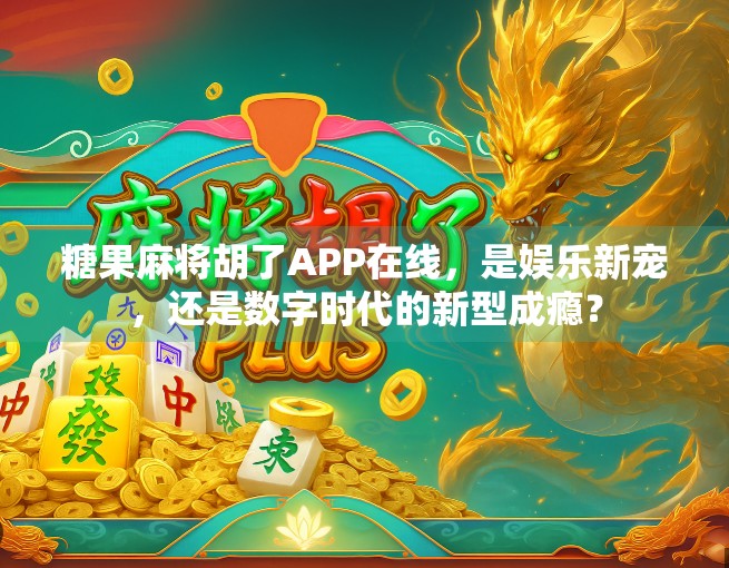 糖果麻将胡了APP在线，是娱乐新宠，还是数字时代的新型成瘾？