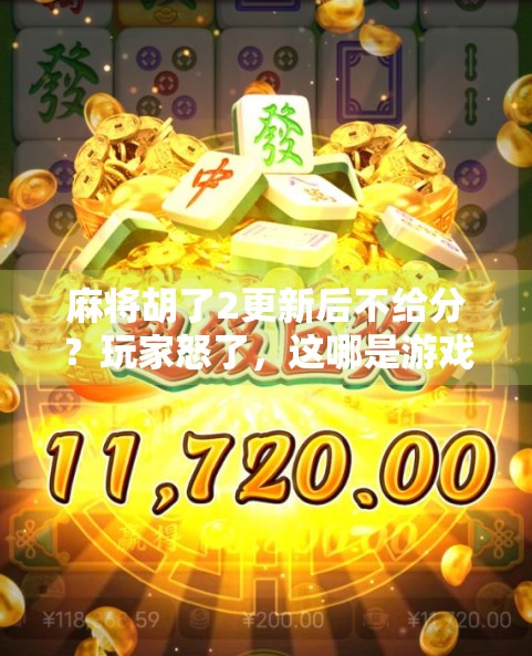 麻将胡了2更新后不给分?玩家怒了,这哪是游戏,简直是割韭菜! 麻将胡了2更新后不给分?玩家怒了,这哪是游戏,简直是割韭菜!