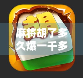 麻将胡了多久爆一千多倍？揭秘一局翻盘背后的财富密码！