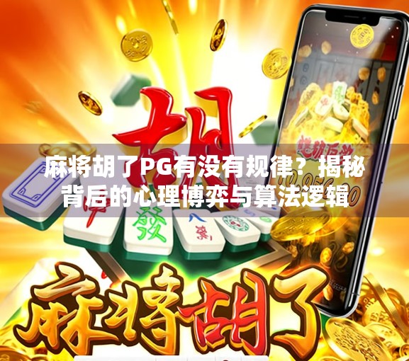 麻将胡了PG有没有规律？揭秘背后的心理博弈与算法逻辑