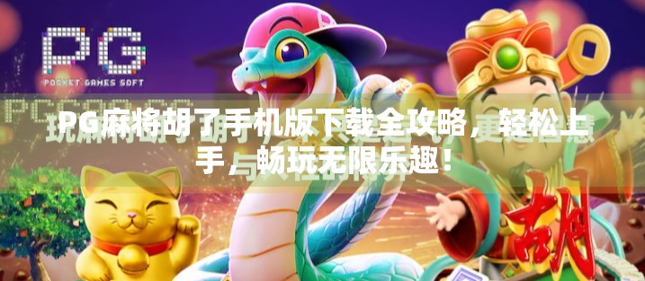 PG麻将胡了手机版下载全攻略,轻松上手,畅玩无限乐趣! PG麻将胡了手机版下载全攻略,轻松上手,畅玩无限乐趣!