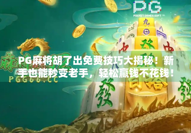 PG麻将胡了出免费技巧大揭秘!新手也能秒变老手,轻松赢钱不花钱! PG麻将胡了出免费技巧大揭秘!新手也能秒变老手,轻松赢钱不花钱!
