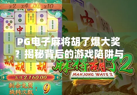 PG电子麻将胡了爆大奖？揭秘背后的游戏陷阱与真实收益真相！
