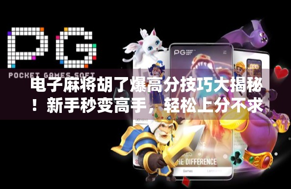 电子麻将胡了爆高分技巧大揭秘！新手秒变高手，轻松上分不求人！