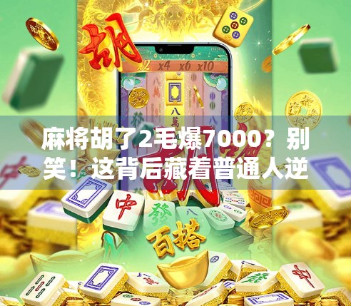 麻将胡了2毛爆7000？别笑！这背后藏着普通人逆袭的真相！