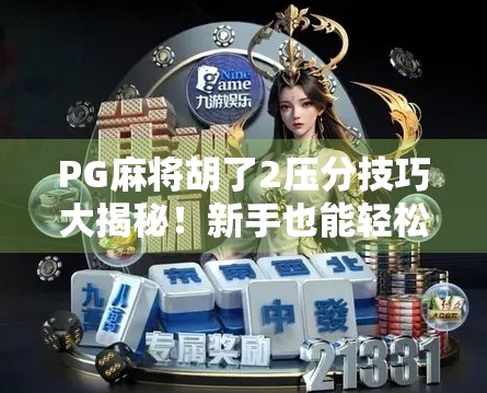 PG麻将胡了2压分技巧大揭秘！新手也能轻松上手，赢钱不再靠运气！