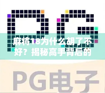 麻将18为什么胡了不好？揭秘高手背后的反向逻辑！