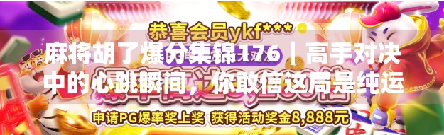 麻将胡了爆分集锦176｜高手对决中的心跳瞬间，你敢信这局是纯运气？
