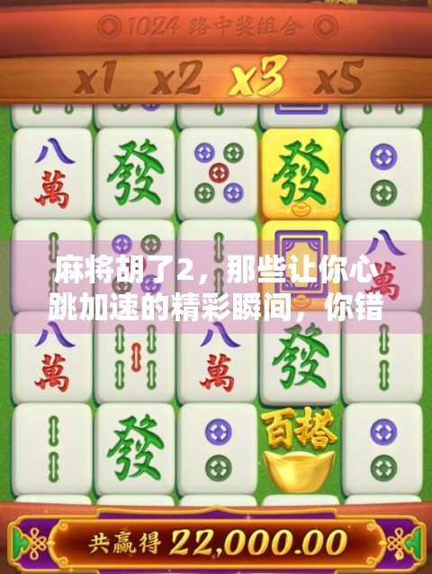 麻将胡了2，那些让你心跳加速的精彩瞬间，你错过了吗？