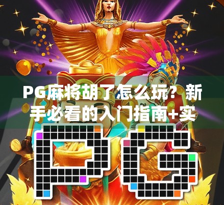 PG麻将胡了怎么玩？新手必看的入门指南+实战技巧全解析！