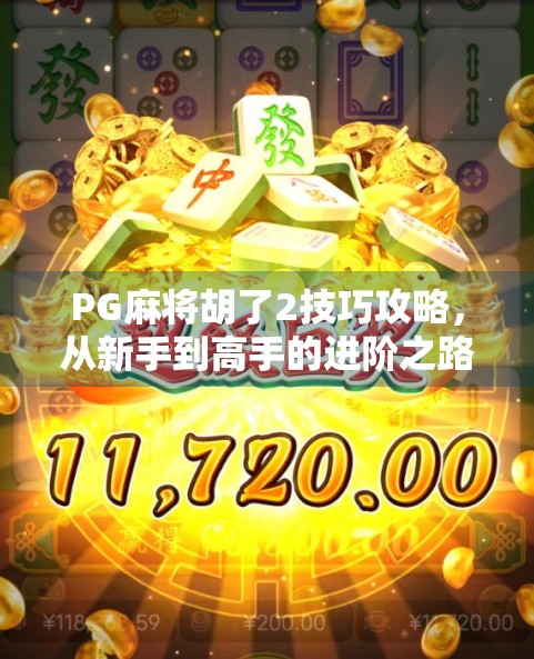 PG麻将胡了2技巧攻略，从新手到高手的进阶之路，掌握这5大核心策略就能稳赢！