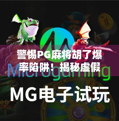 警惕PG麻将胡了爆率陷阱！揭秘虚假宣传背后的流量套路