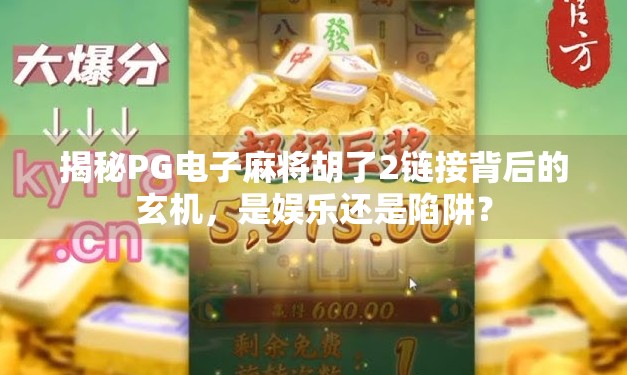 揭秘PG电子麻将胡了2链接背后的玄机，是娱乐还是陷阱？