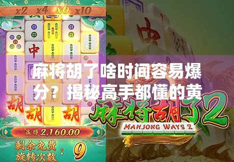 麻将胡了啥时间容易爆分?揭秘高手都懂的黄金窗口期! 麻将胡了啥时间容易爆分?揭秘高手都懂的黄金窗口期!