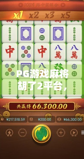 PG游戏麻将胡了2平台,从娱乐工具到社交货币的蜕变之路 PG游戏麻将胡了2平台,从娱乐工具到社交货币的蜕变之路