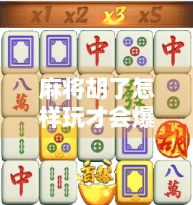 麻将胡了怎样玩才会爆分?高手都在用的三招致胜法,让你从输钱变赢钱! 麻将胡了怎样玩才会爆分?高手都在用的三招致胜法,让你从输钱变赢钱!