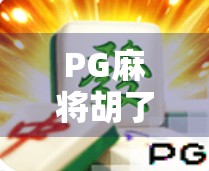 PG麻将胡了2官网网址揭秘,如何安全畅玩在线麻将?避坑指南来了! PG麻将胡了2官网网址揭秘,如何安全畅玩在线麻将?避坑指南来了!