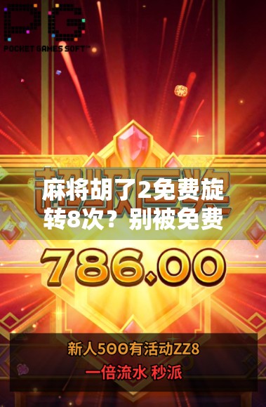 麻将胡了2免费旋转8次?别被免费骗了!揭秘背后隐藏的套路与真相! 麻将胡了2免费旋转8次?别被免费骗了!揭秘背后隐藏的套路与真相!