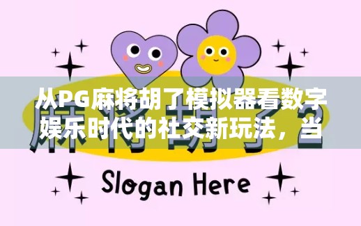 从PG麻将胡了模拟器看数字娱乐时代的社交新玩法，当虚拟牌局成为年轻人的新社交货币