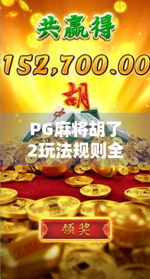 PG麻将胡了2玩法规则全解析，新手也能秒变高手的秘籍！