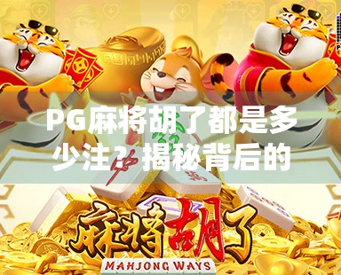 PG麻将胡了都是多少注?揭秘背后的游戏机制与玩家策略! PG麻将胡了都是多少注?揭秘背后的游戏机制与玩家策略!
