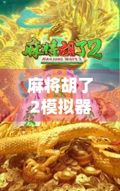 麻将胡了2模拟器iOS版，沉浸式体验传统牌局，新手老手都能玩出新花样！