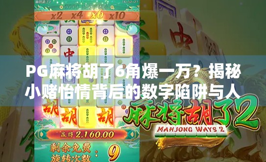 PG麻将胡了6角爆一万?揭秘小赌怡情背后的数字陷阱与人性博弈! PG麻将胡了6角爆一万?揭秘小赌怡情背后的数字陷阱与人性博弈!