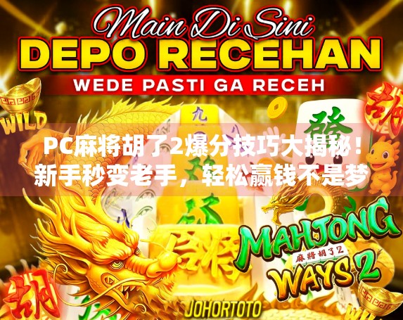 PC麻将胡了2爆分技巧大揭秘!新手秒变老手,轻松赢钱不是梦! PC麻将胡了2爆分技巧大揭秘!新手秒变老手,轻松赢钱不是梦!