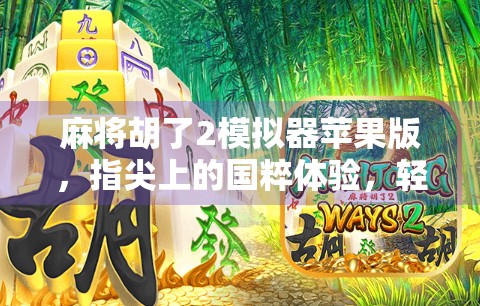 麻将胡了2模拟器苹果版,指尖上的国粹体验,轻松上手的全民娱乐新宠! 麻将胡了2模拟器苹果版,指尖上的国粹体验,轻松上手的全民娱乐新宠!