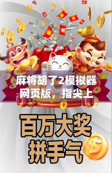 麻将胡了2模拟器网页版,指尖上的国粹盛宴,随时随地畅玩经典! 麻将胡了2模拟器网页版,指尖上的国粹盛宴,随时随地畅玩经典!