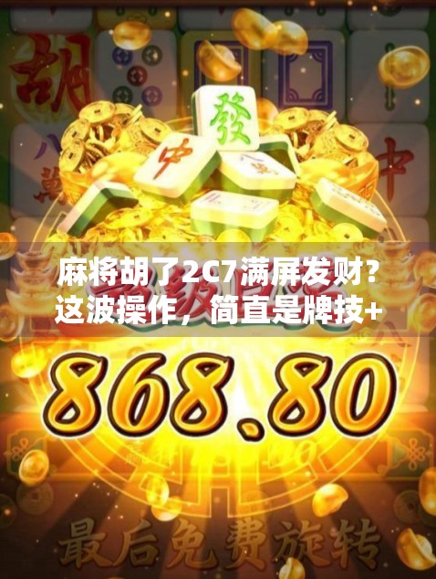 麻将胡了2C7满屏发财？这波操作，简直是牌技+运气的完美结合！
