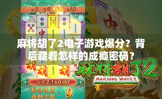 麻将胡了2电子游戏爆分?背后藏着怎样的成瘾密码? 麻将胡了2电子游戏爆分?背后藏着怎样的成瘾密码?